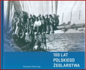 100 LAT POLSKIEGO ŻEGLARSTWA / 100 YEARTS OF THE POLISH SAILING - Bilingual edition