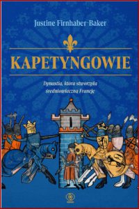 KAPETYNGOWIE KROLOWIE FRANCJI 987-1328 (The Capetians: Kings of France 987-1328)