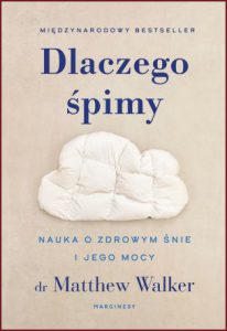 DLACZEGO SPIMY Odkrywanie potegi snu i  marzen sennych (Why We Sleep)