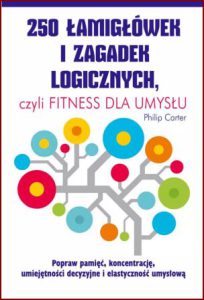 250 ŁAMIGŁÓWEK I ZAGADEK LOGICZNYCH (The Brain Fitness Workout)