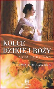 KOLCE DZIKIEJ RÓŻY Saga rodzinna vol 3