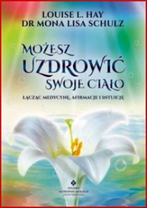 MOZESZ UZDROWIC SWOJE CIALO (All Is Well: Heal Your Body with Medicine, Affirmations, and Intuition)