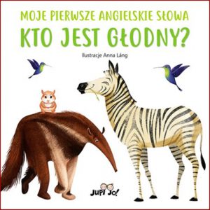 KTO JEST GLODNY? Moje pierwsze angielskie slowa (Hungry Animals My First Books of English Words)