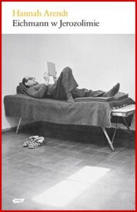 EICHMANN W JEROZOLIMIE Rzecz o banalnosci zla (Eichmann in Jerusalem. A Report on the Banality of Evil)