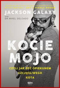 KOCIE MOJO czyli jak byc opiekunem szczesliwego kota (Total Cat Mojo: The Ultimate Guide to Life with Your Cat)
