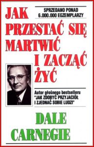 JAK PRZESTAĆ SIĘ MARTWIĆ I ZACZĄĆ ŻYĆ (How to Stop Worrying and Start Living)