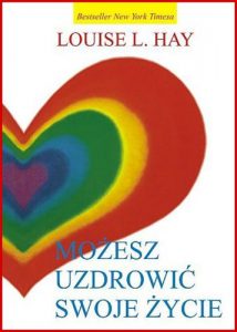 MOŻESZ UZDROWIĆ SWOJE ŻYCIE (You Can Heal Your Life)