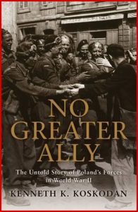 NO GREATER ALLY The Untold Story of Poland's Forces in World War II