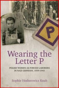 WEARING THE LETTER P: Polish Women as Forced Laborers in Nazi Germany, 1939-1945 - In English
