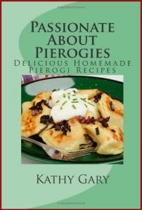PASSIONATE ABOUT PIEROGIES: Delicious Homemade Pierogi Recipes - In English