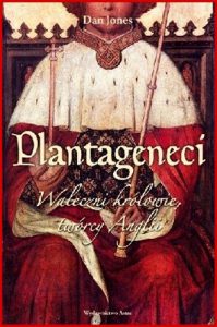 PLANTAGENECI Waleczni krolowie tworcy Anglii (The Plantagenets: The Warrior Kings and Queens Who Made England)