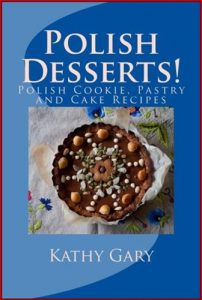 POLISH DESSERTS: Polish Cookie, Pastry and Cake Recipes - In English