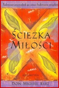 SCIEZKA MILOSCI (The Mastery of Love) Praktyczny przewodnik po sztuce budowania zwiazkow