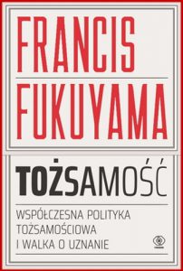 TOZSAMOSC Wspolczesna polityka tozsamosciowa i walka o uznanie (Identity: The Demand for Dignity and the Politics of Resentment)