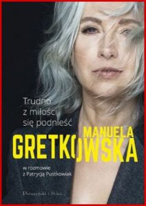 TRUDNO Z MILOSCI SIE PODNIESC Manuela Gretkowska w rozmowie z Patrycja Pustkowiak