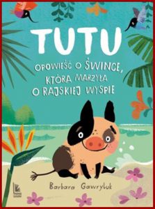 TUTU Opowiesc o swince ktora marzyla o rajskiej wyspie