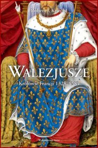 WALEZJUSZE KROLOWIE FRANCJI 1328-1589 (The Valois: Kings of France 1328-1589)