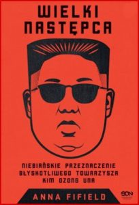 WIELKI NASTEPCA Niebianskie przeznaczenie blyskotliwego towarzysza Kim Dzong Una (The Great Successor)