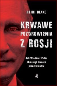 KRWAWE POZDROWIENIA Z ROSJI Jak Władimir Putin eliminuje swoich przeciwników (From Russia with Blood)