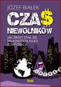 CZAS NIEWOLNIKÓW Jak świat stał się własnością kilku korporacji