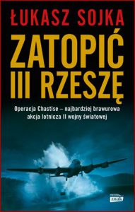 ZATOPIĆ III RZESZĘ Operacja Chastise - najbardziej brawurowa akcja lotnicza II wojny światowej