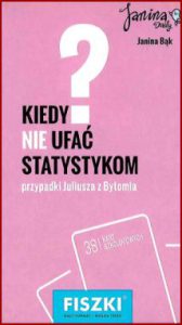 KIEDY NIE UFAĆ STATYSTYKOM? Przypadki Juliusza z Bytomia FISZKI