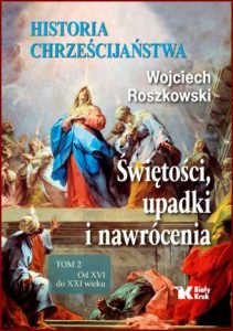 HISTORIA CHRZEŚCIJAŃSTWA Świętości, Upadki I Nawrócenia. Tom 2 Od XVI do XXI wieku