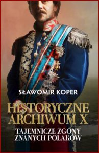 HISTORYCZNE ARCHIWUM X Tajemnicze zgony znanych Polaków