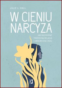 W CIENIU NARCYZA Jak rozpoznac toksyczną relację i uwolnić się z niej (THE NARCISSIST IN YOUR LIFE)
