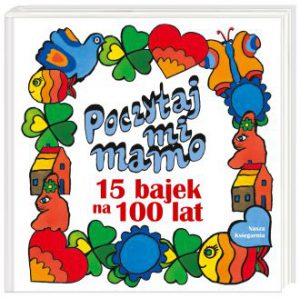 POCZYTAJ MI MAMO 15 bajek na 100 lat