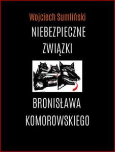 NIEBEZPIECZNE ZWIĄZKI BRONISŁAWA KOMOROWSKIEGO