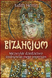 BIZANCJUM (Byzantium: The suprising life of a medieval empire)