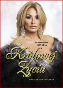 PRAWDZIWA HISTORIA KRÓLOWEJ ŻYCIA Dagmara Kazmierska