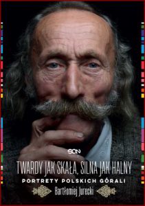 TWARDY JAK SKAŁA SILNA JAK HALNY Portrety polskich górali