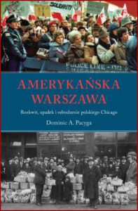AMERYKAŃSKA WARSZAWA Rozkwit, upadek i odrodzenie polskiego Chicago
