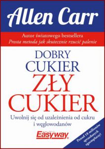 DOBRY CUKIER ZŁY CUKIER Uwolnij sie od uzależnienie od cukru i węglowodanów (Good Sugar Bad Sugar)