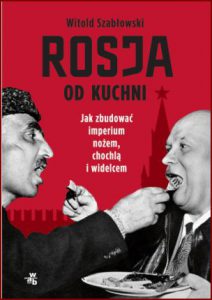 ROSJA OD KUCHNI Jak zbudować imperium nożem, chochlą i widelcem