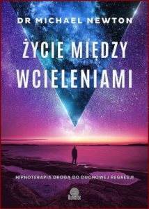 ŻYCIE MIĘDZY WCIELENIAMI. Hipnoterapia drogą do duchowej regresji (Life Between Lives Hypnotherapy for Spiritual Regression)