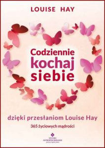 CODZIENNIE KOCHAJ SIEBIE DZIĘKI PRZESŁANIOM (Trust Life: Love Yourself Every Day with Wisdom from Louise Hay)