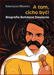 A TAM! CICHO BYĆ Biografia Bohdana Smolenia