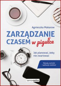 ZARZĄDZANIE CZASEM W PIGUŁCE Jak planować żeby nie zwariować