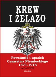 KREW I ŻELAZO Powstanie i upadek Cesarstwa niemieckiego 1871-1918 (Blood and Iron: The Rise and Fall of the German Empire)