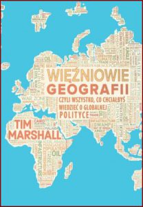 WIĘŹNIOWIE GEOGRAFII czyli wszystko co chciałbyś wiedzieć o globalnej polityce (Prisoners of Geography: Ten Maps That Tell You Everything You Need To Know About Global Politics)