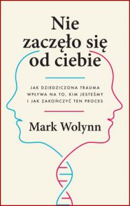NIE ZACZĘŁO SIE OD CIEBIE jak dziedziczona trauma wpływa na to kim jesteśmy i jak zakończyć ten proces (It Didn't Start With You)