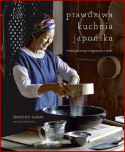 PRAWDZIWA KUCHNIA JAPOŃSKA Proste potrawy oryginalne smaki (Japanese Home Cooking: Simple Meals, Authentic Flavors)