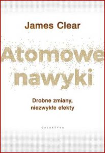 ATOMOWE NAWYKI Drobne zmiany niezwykłe efekty (Atomic Habits)