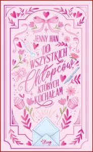 DO WSZYSTKICH CHŁOPCÓW KTÓRYCH KOCHAŁAM (To All the Boys I've Loved Before)