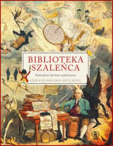 BIBLIOTEKA SZALEŃCA Największe kurioza wydawnicze (The Madman's Library)