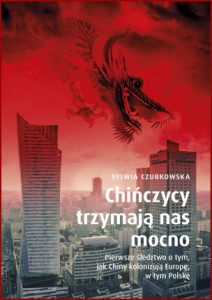CHIŃCZYCY TRZYMAJĄ NAS MOCNO Pierwsze śledztwo o tym jak Chiny kolonizują Europę w tym Polskę