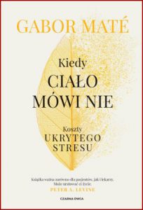 KIEDY CIAŁO MÓWI NIE Koszty ukrytego stresu (When The Body Says No: The Cost of Hidden Stress)